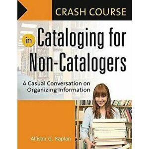 Crash Course in Cataloging for Non-Catalogers: A Casual Conversation on Organizing Information, Paperback - Allison G. Kaplan imagine