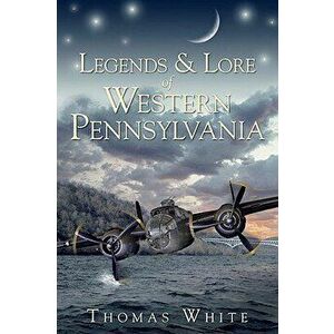 Legends & Lore of Western Pennsylvania, Paperback - Thomas White imagine