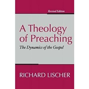 Theology of Preaching: The Dynamics of the Gospel, Paperback - Richard Lischer imagine