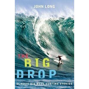 Big Drop: Classic Big Wave Surfing Stories, Paperback - John Long imagine