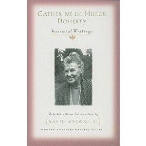 Catherine de Hueck Doherty: Essential Writings, Paperback - Catherine De Hueck Doherty imagine