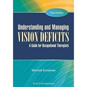 Understanding and Managing Vision Deficits: A Guide for Occupational Therapists, Hardcover - Mitchell Scheiman imagine