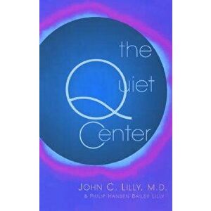 The Quiet Center, Paperback - John C. Lilly imagine
