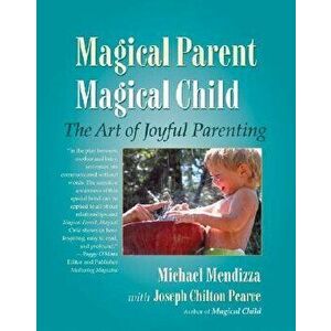 Magical Parent, Magical Child: The Art of Joyful Parenting, Paperback - Michael Mendizza imagine