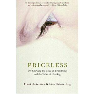 Priceless: On Knowing the Price of Everything and the Value of Nothing, Paperback - Frank Ackerman imagine