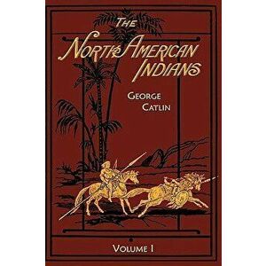 North American Indians: Volume 1, Hardcover - George Catlin imagine