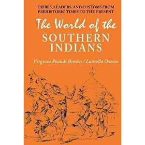 World of the Southern Indians: Tribes, Leaders, and Customs from Prehistoric Times to the Present, Paperback - Virginia Pounds Brown imagine