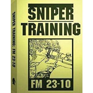 Sniper Training: FM 23-10 .By: U.S. Army, Paperback - U. S. Army imagine