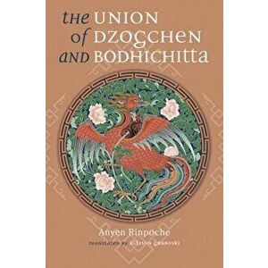 The Union of Dzogchen and Bodhichitta, Paperback - Anyen Rinpoche imagine