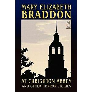 At Chrighton Abbey and Other Horror Stories, Paperback - Mary Elizabeth Braddon imagine