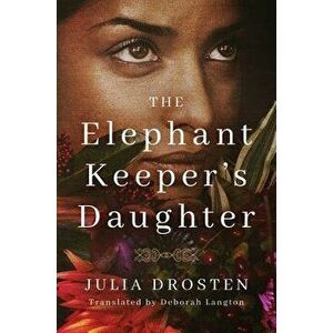 The Elephant Keeper's Daughter, Paperback - Julia Drosten imagine