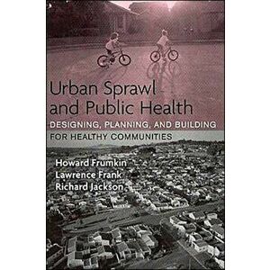 Urban Sprawl and Public Health: Designing, Planning, and Building for Healthy Communities, Paperback - Howard Frumkin imagine
