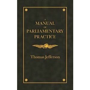 Manual of Parliamentary Practice, Paperback - Thomas Jefferson imagine