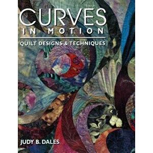 Curves in Motion. Quilt Designs & Techniques - Print on Demand Edition, Paperback - Judy B. Dales imagine