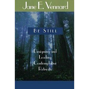 Be Still: Designing and Leading Contemplative Retreats, Paperback - Jane E. Vennard imagine