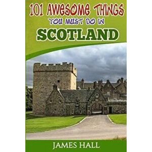 Scotland: 101 Awesome Things You Must Do in Scotland: Scotland Travel Guide to the Land of the Brave and the Free. The True Trav, Paperback - James Ha imagine