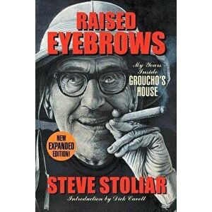 Raised Eyebrows - My Years Inside Groucho's House (Expanded Edition), Paperback - Steve Stoliar imagine