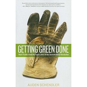 Getting Green Done: Hard Truths from the Front Lines of the Sustainability Revolution, Paperback - Auden Schendler imagine