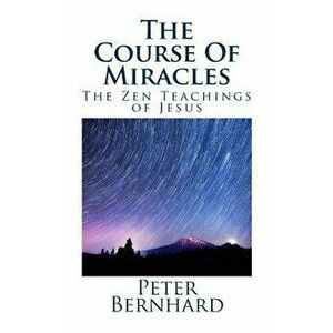 The Course of Miracles: The Zen Teachings of Jesus, Paperback - Peter Bernhard imagine