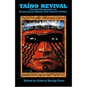 Taino Revival: Critical Perspectives on Puerto Rican Identity and Cultural Politics, Paperback - Gabriel Haslip-Viera imagine