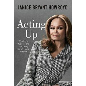 Acting Up: Winning in Business and Life Using Down-Home Wisdom, Hardcover - Janice Bryant Howroyd imagine