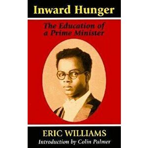 Inward Hunger: The Education of a Prime Minister, Paperback - Eric Williams imagine