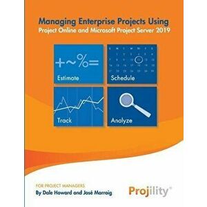 Managing Enterprise Projects: Using Project Online and Microsoft Project Server 2019, Paperback - Dale Howard imagine
