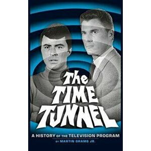 The Time Tunnel: A History of the Television Series (Hardback), Hardcover - Martin Jr. Grams imagine