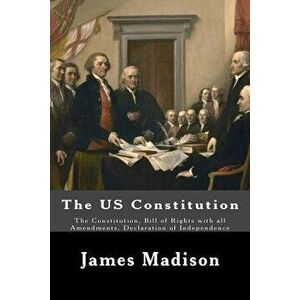 The US Constitution: The Constitution, Bill of Rights with all Amendments, Declaration of Independence, Paperback - Thomas Jefferson imagine