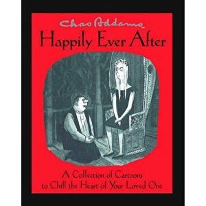 Chas Addams Happily Ever After: A Collection of Cartoons to Chill the Heart of You, Paperback - Charles Addams imagine