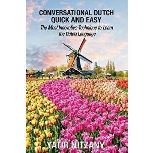 Conversational Dutch Quick and Easy: The Most Innovative Technique to Learn the Dutch Language, The Netherlands, Amsterdam, Holland, Paperback - Yatir imagine