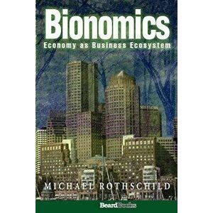 Bionomics: Economy as Business Ecosystem, Paperback - Michael Rothschild imagine