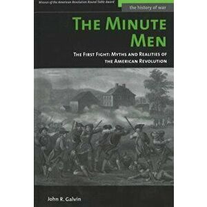 The Minute Men: The First Fight: Myths and Realities of the American Revolution - John R. Galvin imagine