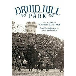 Druid Hill Park: The Heart of Historic Baltimore, Paperback - Eden Unger Bowditch imagine