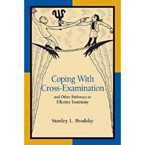 Coping with Cross-Examination and Other Pathways to Effective Testimony, Paperback - Stanley L. Brodsky imagine