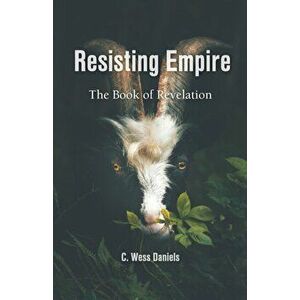 Resisting Empire: The Book of Revelation as Resistance, Paperback - C. Wess Daniels imagine