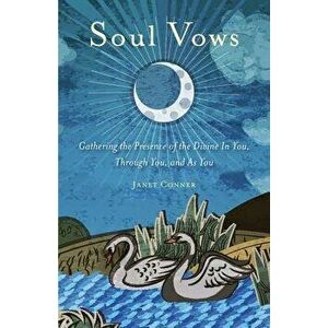 Soul Vows: Gathering the Presence of the Divine in You, Through You, and as You, Paperback - Janet Conner imagine