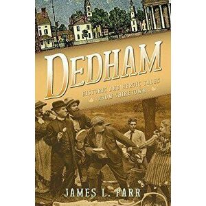 Dedham: Historic and Heroic Tales from Shiretown, Paperback - James L. Parr imagine
