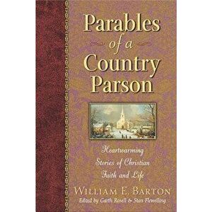 Parables of a Country Parson: Heartwarming Stories of Christian Faith and Life, Paperback - William E. Barton imagine