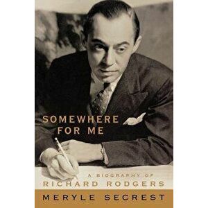 Somewhere for Me - A Biography of Richard Rodgers, Paperback - Meryle Secrest imagine
