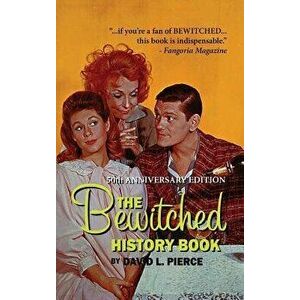 The Bewitched History Book - 50th Anniversary Edition (hardback0, Hardcover - David L. Pierce imagine