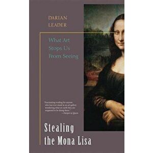 Stealing the Mona Lisa: What Art Stops Us from Seeing, Paperback - Darian Leader imagine