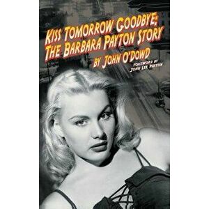 Kiss Tomorrow Goodbye: The Barbara Payton Story (2nd Ed.), Hardcover - John O'Dowd imagine