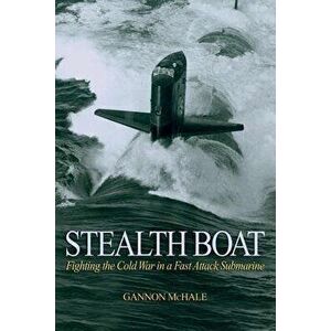 Stealth Boat: Fighting the Cold War in a Fast Attack Submarine, Paperback - Gannon McHale imagine