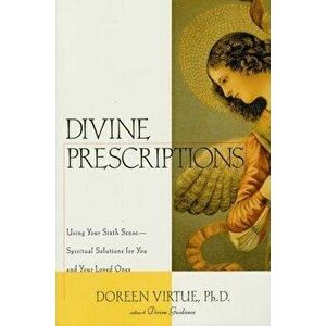 Divine Prescriptions: Spiritual Solutions for You and Your Loved Ones, Paperback - Doreen Virtue imagine