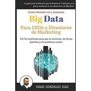 Big Data para CEOs y Directores de Marketing: Como dominar Big Data Analytics en 5 semanas para directivos, Paperback - Isaac Gonzalez Diaz imagine