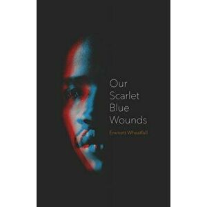 Our Scarlet Blue Wounds, Paperback - Emmett Wheatfall imagine