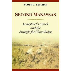 Second Manassas: Longstreet's Attack and the Struggle for Chinn Ridge, Hardcover - Scott C. Patchan imagine
