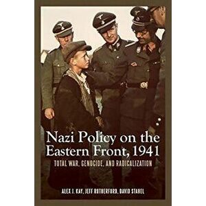 Nazi Policy on the Eastern Front, 1941: Total War, Genocide, and Radicalization, Paperback - Alex J. Kay imagine