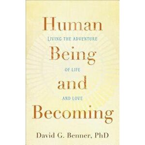 Human Being and Becoming: Living the Adventure of Life and Love, Paperback - David G. Benner imagine
